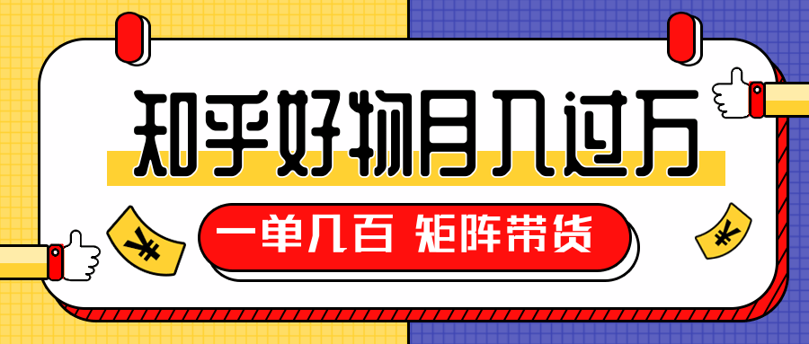 知乎好物推荐独家操作详解,一单能赚几百元上千元,矩阵带货月入过万(共5节视频)-聚富社