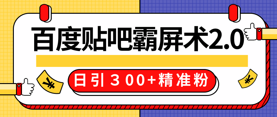 售价668元百度贴吧精准引流霸屏术2.0,实战操作日引300+精准粉全过程-聚富社