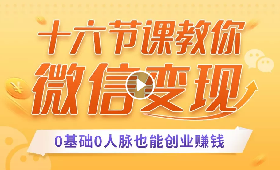 十六节课教你零基础微信变现,用单品打爆市场,每月收入超过10万+-聚富社