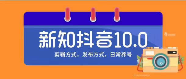 新知短视频培训10.0抖音课程:剪辑方式,日常养号,爆过的频视如何处理还能继续爆-聚富社