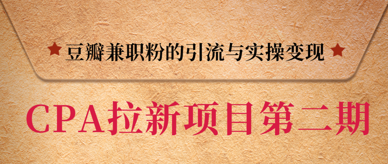 黑帽子CPA拉新项目实战班第二期,豆瓣兼职粉的引流与实操变现,单用户赚1300元佣金-聚富社