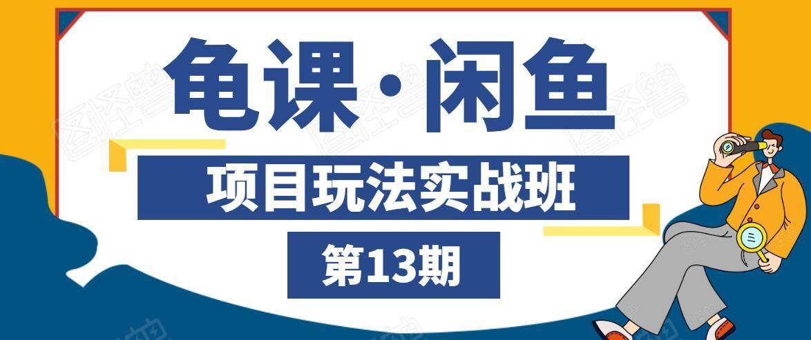 龟课·闲鱼项目玩法实战班第13期,轻松玩转闲鱼,多渠道多方法引流到私域流量池-聚富社