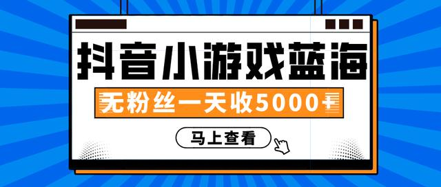赚钱计划:抖音小游戏蓝海项目,无粉丝一天收入5000+-聚富社