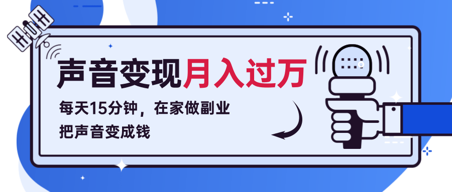 每天15分钟,在家做副业把声音变成钱,声音修炼变现资源月入过万!-聚富社