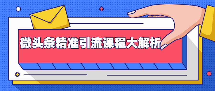 微头条精准引流课程大解析:多个实操案例与玩法,2天2W+流量(视频课程)-聚富社