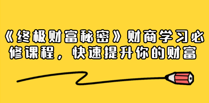 《终极财富秘密》财商学习必修课程,快速提升你的财富(18节视频课)-聚富社