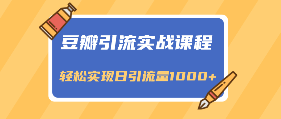 豆瓣引流实战课程,一个既能引流又能变现的渠道,轻松实现日引流量1000+-聚富社