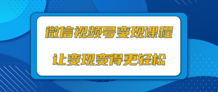 微信视频号变现项目,0粉丝冷启动项目和十三种变现方式-聚富社