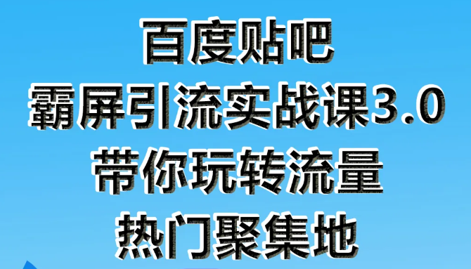 狼叔百度贴吧霸屏引流实战课3.0,带你玩转流量热门聚集地-聚富社