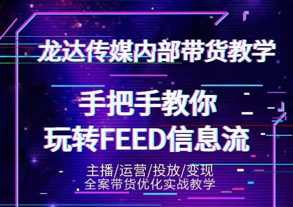 龙达传媒内部抖音带货密训营:手把手教你玩转抖音FEED信息流,让你销量暴增-聚富社