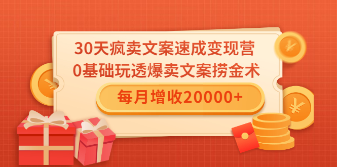 30天疯卖文案速成变现营,0基础玩透爆卖文案捞金术!每月增收20000+-聚富社