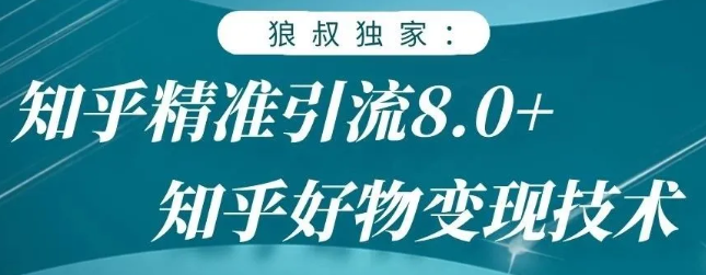 狼叔知乎精准引流8.0,知乎好物变现技术,轻松月赚3W+-聚富社