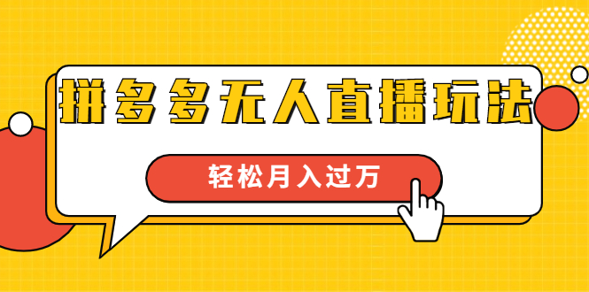 进阶战术课：拼多多无人直播玩法，实战操作，轻松月入过万（无水印）-聚富社