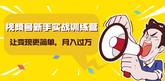 视频号新手实战训练营,让变现更简单,玩赚视频号,轻松月入过万-聚富社
