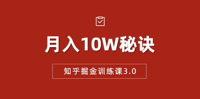 知乎掘金训练课3.0:低成本,可复制,流水线化先进操作模式 月入10W秘诀-聚富社