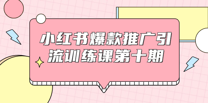 小红书爆款推广引流训练课第十期,手把手带你玩转小红书,轻松月入过万-聚富社