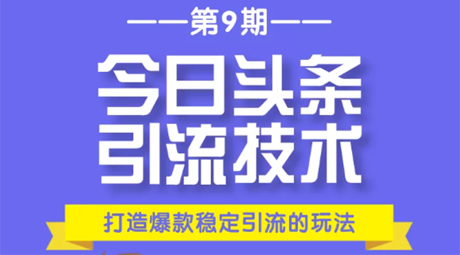 今日头条引流技术第9期,打造爆款稳定引流 百万阅读玩法,收入每月轻松过万-聚富社