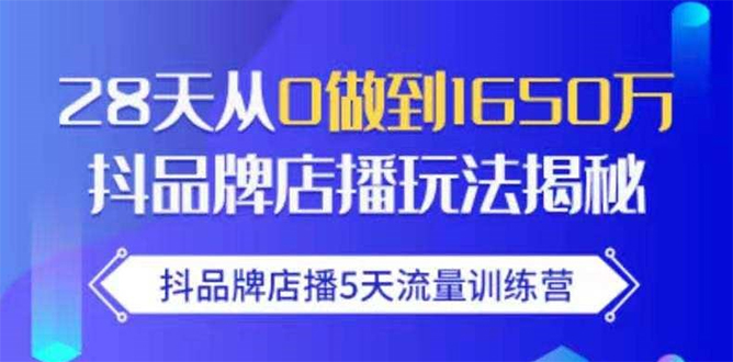 抖品牌店播5天流量训练营:28天从0做到1650万抖音品牌店播玩法揭秘-聚富社
