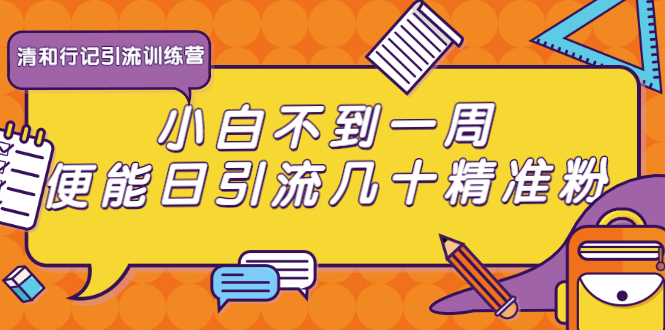 清和行记引流训练营:小白不到一周便能日引流几十精准粉-聚富社