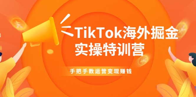 TikTok海外掘金实操特训营：手把手教运营变现赚钱-聚富社