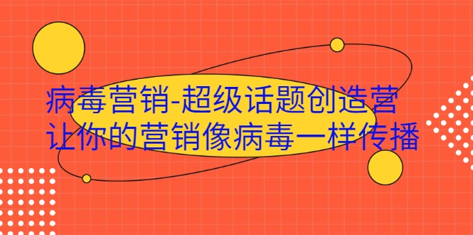 病毒营销-超级话题创造营,让你的营销像病毒一样传播-聚富社