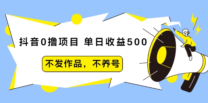 抖音0撸项目:单日收益500,不发作品,不养号-聚富社