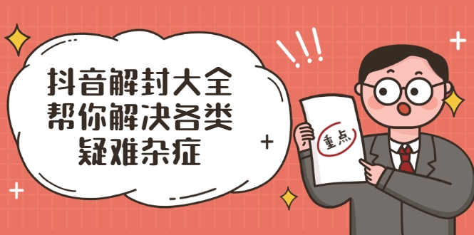 抖音解封大全,帮你解决各类疑难杂症(封禁话术和模板)-聚富社