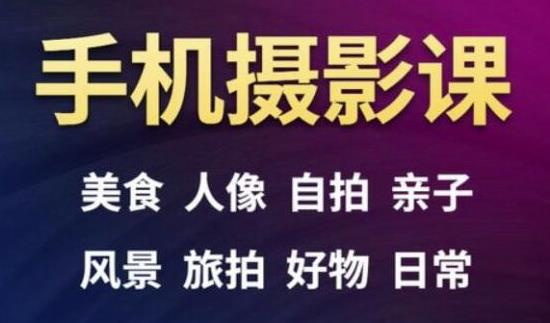 手机摄影一次学透，教程内容包括：美食、人像、自拍、风景、好物等-聚富社
