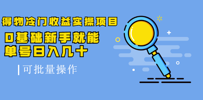 得物冷门收益实操项目，0基础新手就能单号日入几十，可批量操作-聚富社
