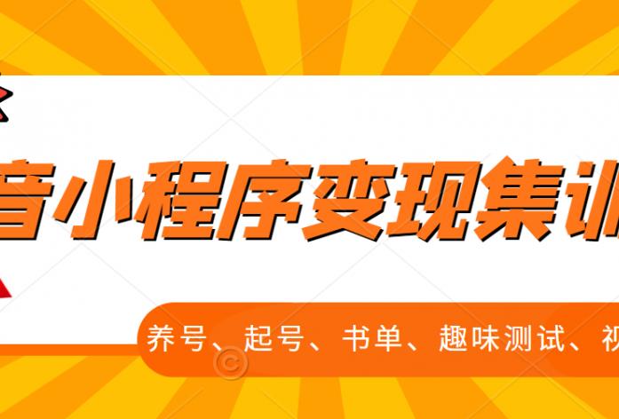 抖音小程序变现集训课,养号、起号、书单、趣味测试、视频剪辑,全套流程-聚富社