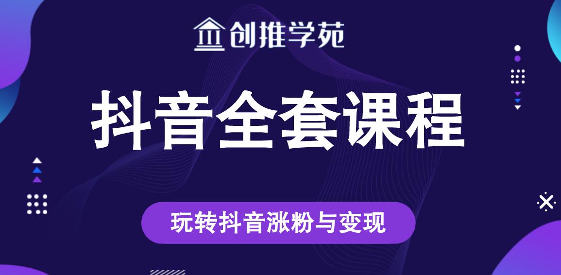 创推学苑抖音赚钱全套课程,玩转抖音涨粉与变现-聚富社