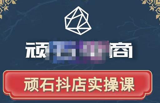 顽石电商·抖店自然流线上实操课【2022版】,从零教你做抖音小店-聚富社