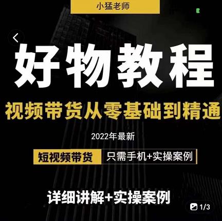 小猛好物分享专业实操课,短视频带货从零基础到精通,详细讲解+实操案-聚富社