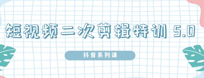陆明明·短视频二次剪辑特训5.0,1部手机就可以操作,0基础掌握短视频二次剪辑和混剪技-聚富社