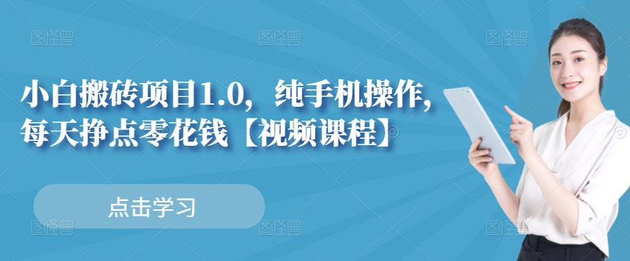 小白搬砖项目1.0,纯手机操作,每天兼职挣点零花钱-聚富社