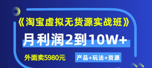 程哥《淘宝虚拟无货源实战班》线上第四期：月利润2到10W+（产品+玩法+资源)-聚富社