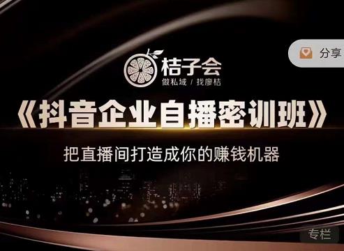 桔子会《抖音企业自播密训班》,把直播间打造成你的赚钱机器-聚富社