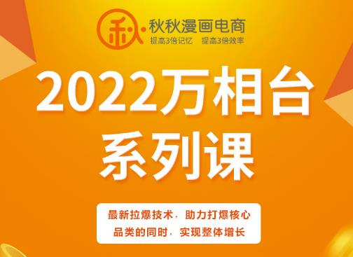 秋秋漫画电商2022万相台系列课,最新拉爆技术,助力打爆核心品类的同时,实现整体增长-聚富社