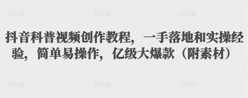 抖音科普视频创作教程,一手落地和实操经验,简单易操作,亿级大爆款(附素材)-聚富社