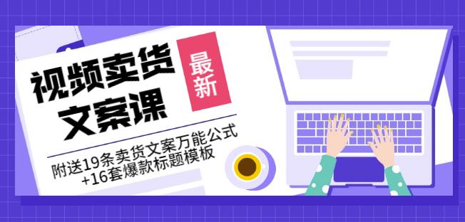 《视频卖货文案课》附送19条卖货文案万能公式+16套爆款标题模板-聚富社
