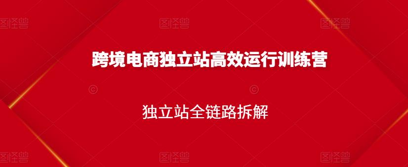 跨境电商独立站高效运行训练营,独立站全链路拆解-聚富社