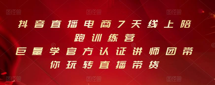 抖音直播电商7天线上陪跑训练营,巨量学官方认证讲师团带你玩转直播带货-聚富社