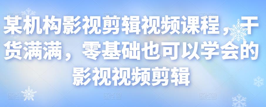 某机构影视剪辑视频课程,干货满满,零基础也可以学会的影视视频剪辑-聚富社