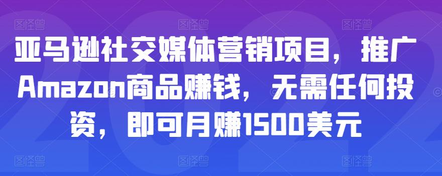亚马逊社交媒体营销项目,推广Amazon商品赚钱,无需任何投资,即可月赚1500美元-聚富社
