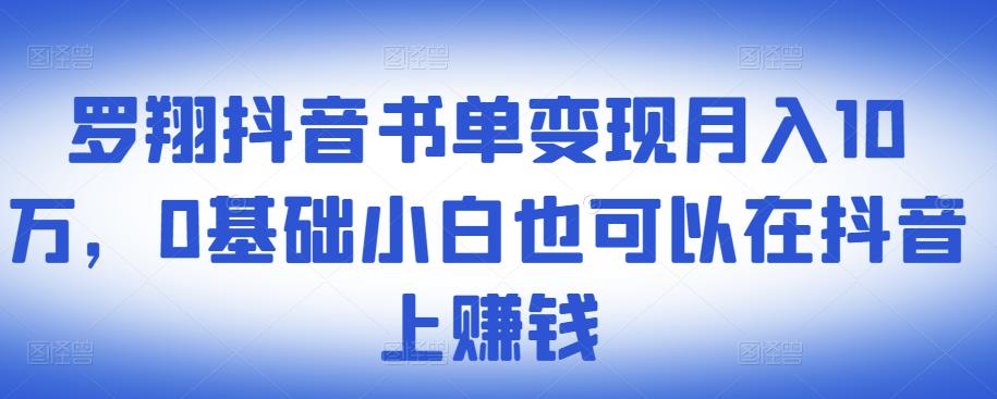 罗翔抖音书单变现月入10万,0基础小白也可以在抖音上赚钱-聚富社