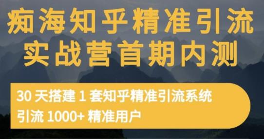痴海知乎精准引流实战营1-2期,30天搭建1套知乎精准引流系统,引流1000+精准用户-聚富社