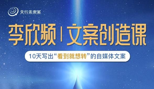李欣频|文案创造课,0基础可报10天写出“看到就想转”的自媒体文案-聚富社