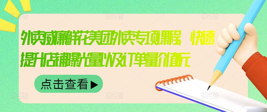 外卖威廉鲜花美团外卖专项课程，快速提升店铺曝光量以及订单量价值2680元-聚富社