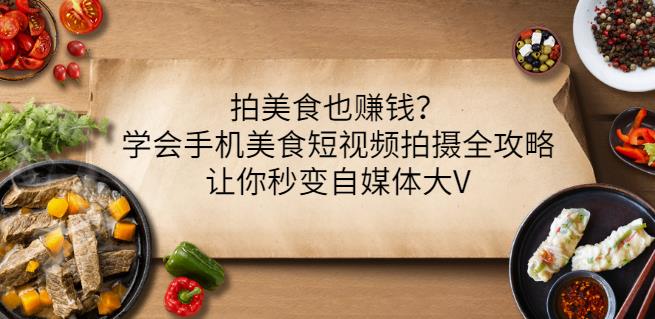 拍美食也赚钱?学会手机美食短视频拍摄全攻略,让你秒变自媒体大V-聚富社