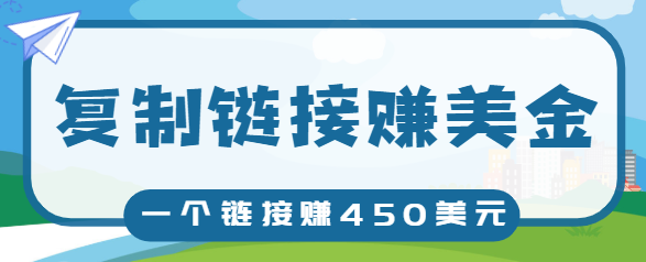 复制链接赚美元，一个链接可赚450+，利用链接点击即可赚钱的项目【视频教程】-聚富社